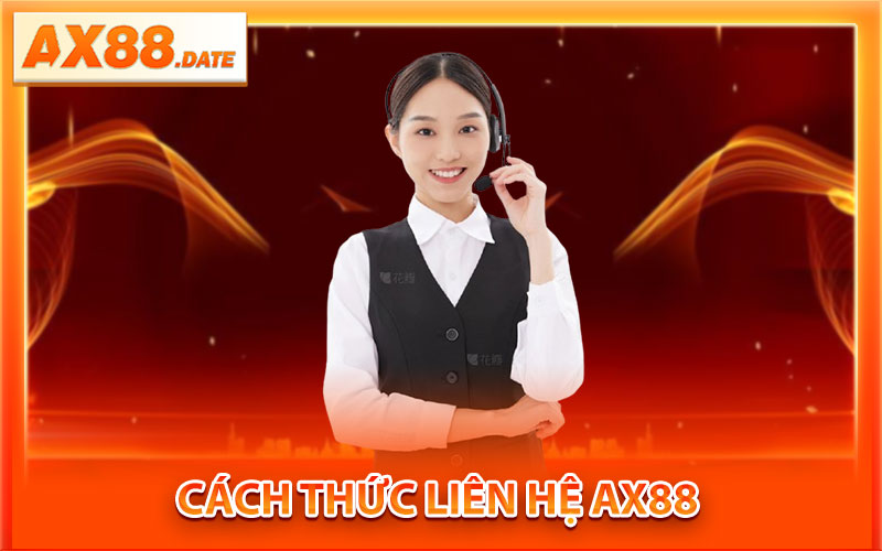 Liên Hệ AX88 – Hệ Thống Hỗ Trợ Chuẩn Quốc Tế, 24/7 2 Cách Thức Liên Hệ AX88