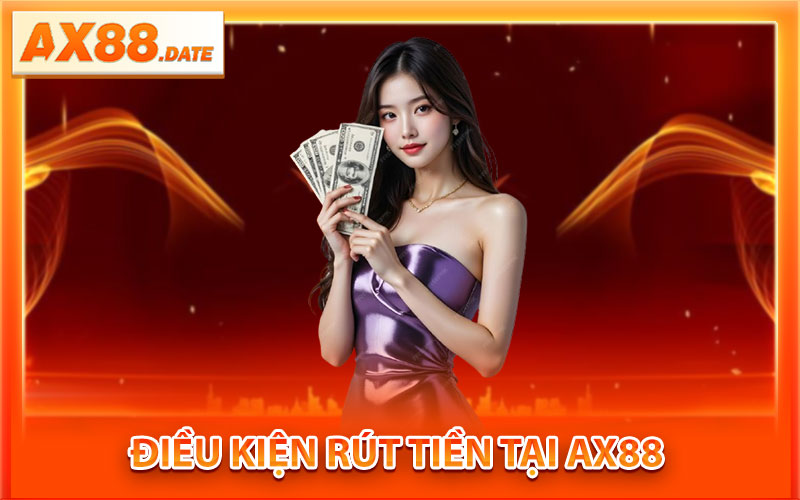 Điều kiện Rút Tiền Tại AX88